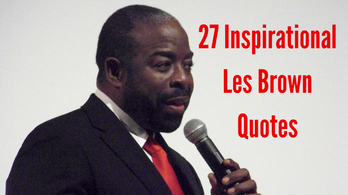 27 Inspirational Les Brown Quotes to Reawaken Your Greatness