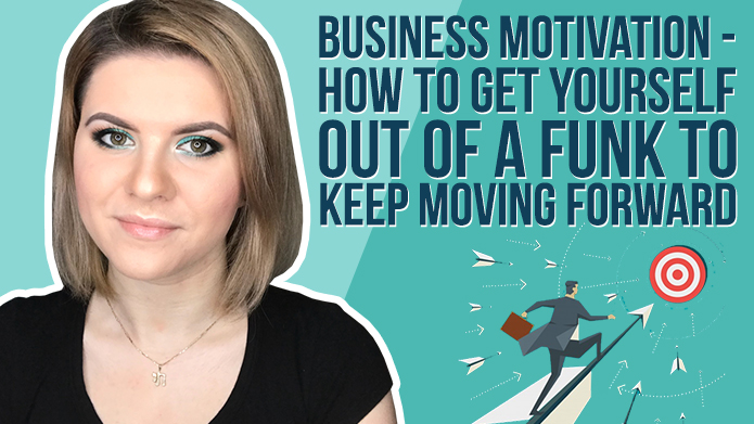 Business Motivation - How to Get Yourself Out of a Funk to Keep Moving Forward